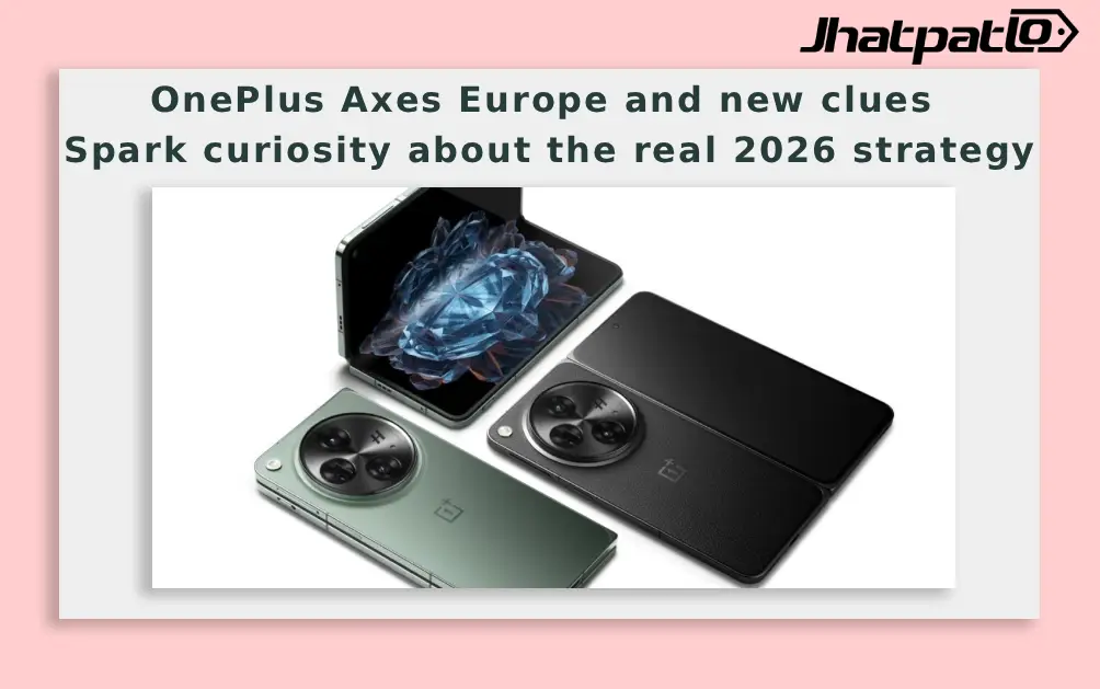  OnePlus Axes Europe and new clues spark curiosity about the real 2026 strategy